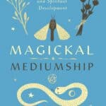 Magickal Mediumship: Partnering with the Ancestors for Healing and Spiritual Development